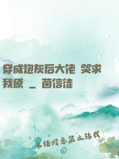 穿成炮灰后大佬們哭求我原諒