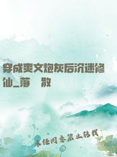 穿成爽文炮灰后沉迷修仙