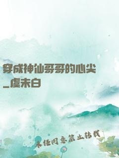 穿成神仙哥哥的心尖寵