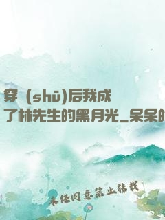 穿書(shū)后我成了林先生的黑月光
