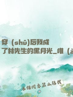 穿書(shū)后我成了林先生的黑月光