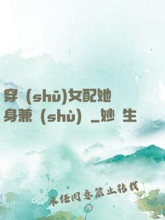 穿書(shū)女配她身兼數(shù)職