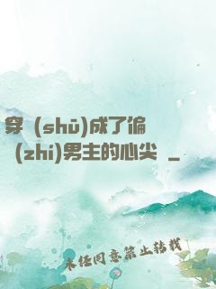 穿書(shū)成了偏執(zhí)男主的心尖寵