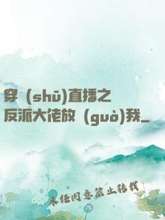 穿書(shū)直播之反派大佬放過(guò)我