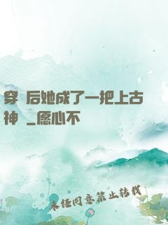 穿書后她成了一把上古神劍