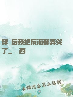 穿書后我把反派都弄哭了
