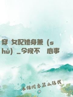 穿書女配她身兼數(shù)職