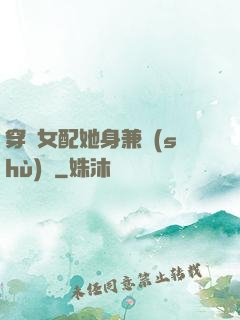 穿書女配她身兼數(shù)職
