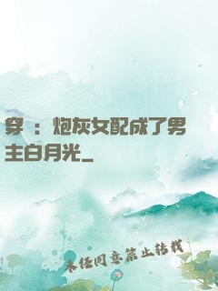 穿書：炮灰女配成了男主白月光