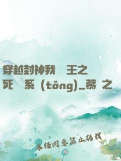 穿越封神我為紂王之氣死鴻鈞系統(tǒng)