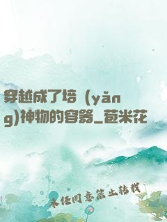穿越成了培養(yǎng)神物的容器