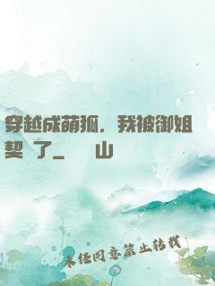 穿越成萌狐，我被御姐契約了