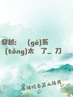 穿越：這個(gè)系統(tǒng)太詭異了