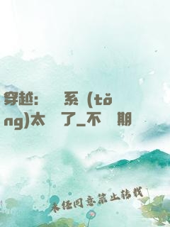 穿越：這個系統(tǒng)太詭異了