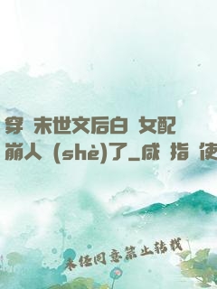 穿進末世文后白蓮女配崩人設(shè)了