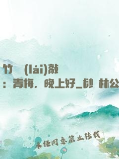竹馬來(lái)敲門：青梅，晚上好