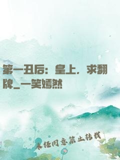 第一丑后：皇上，求翻牌