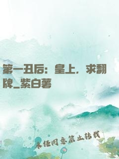 第一丑后：皇上，求翻牌