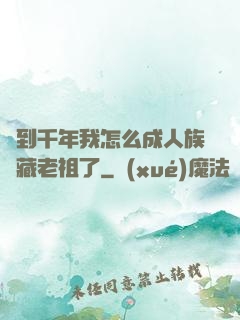 簽到千年我怎么成人族隱藏老祖了