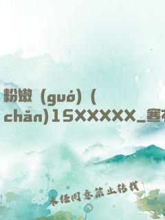 粉嫩國(guó)產(chǎn)15XXXXX