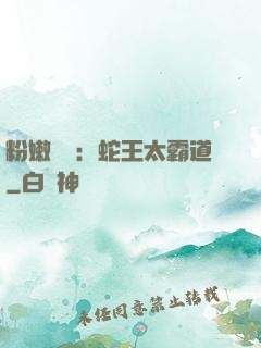 粉嫩糾纏：蛇王太霸道