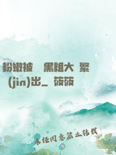 粉嫩被兩個黑粗大頻繁進(jìn)出