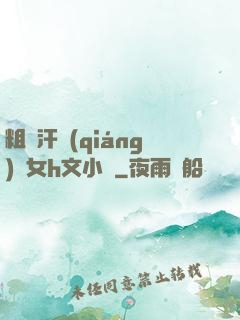 粗壯汗強(qiáng)嬌女h文小說