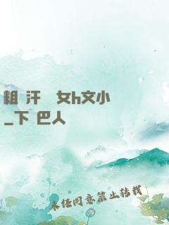 粗壯汗強嬌女h文小說