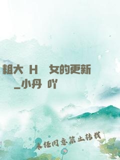 粗大亂H倫親女的更新時間
