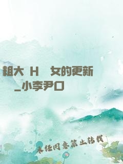 粗大亂H倫親女的更新時間