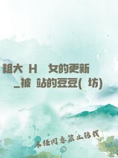 粗大亂H倫親女的更新時間