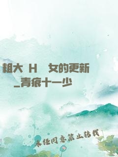 粗大亂H倫親女的更新時間