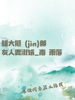 粗大挺進(jìn)朋友人妻淑娟