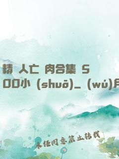 精盡人亡亂肉合集亂500小說(shuō)