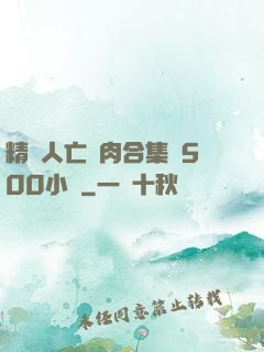精盡人亡亂肉合集亂500小說