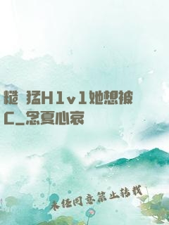 糙漢猛H1v1她想被C