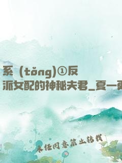 系統(tǒng)①反派女配的神秘夫君