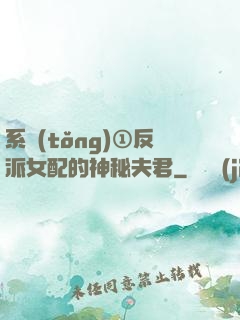 系統(tǒng)①反派女配的神秘夫君