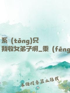 系統(tǒng)只讓我收女弟子啊