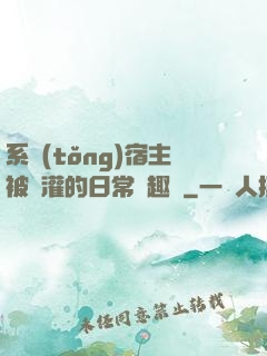系統(tǒng)宿主被澆灌的日常筆趣閣