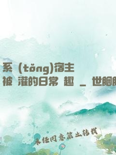 系統(tǒng)宿主被澆灌的日常筆趣閣