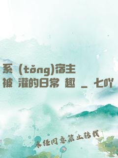 系統(tǒng)宿主被澆灌的日常筆趣閣