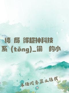 紈绔開局獲得超神科技系統(tǒng)