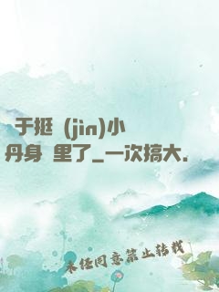 終于挺進(jìn)小丹身體里了