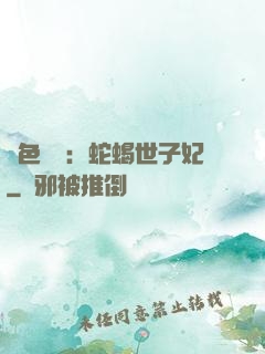 絕色驚華：蛇蝎世子妃
