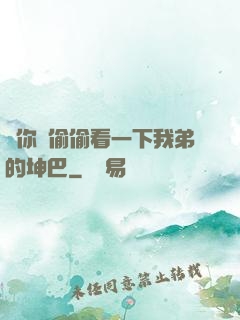 給你們偷偷看一下我弟的坤巴
