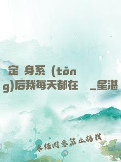 綁定變身系統(tǒng)后我每天都在變強