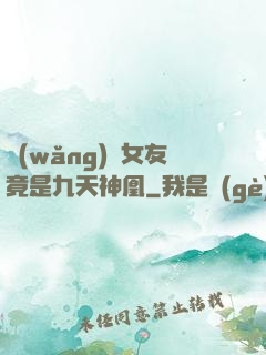 網(wǎng)戀女友竟是九天神凰