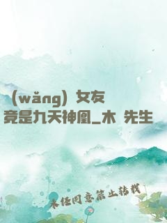 網(wǎng)戀女友竟是九天神凰