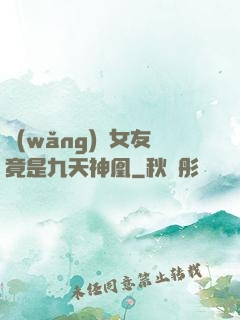 網(wǎng)戀女友竟是九天神凰